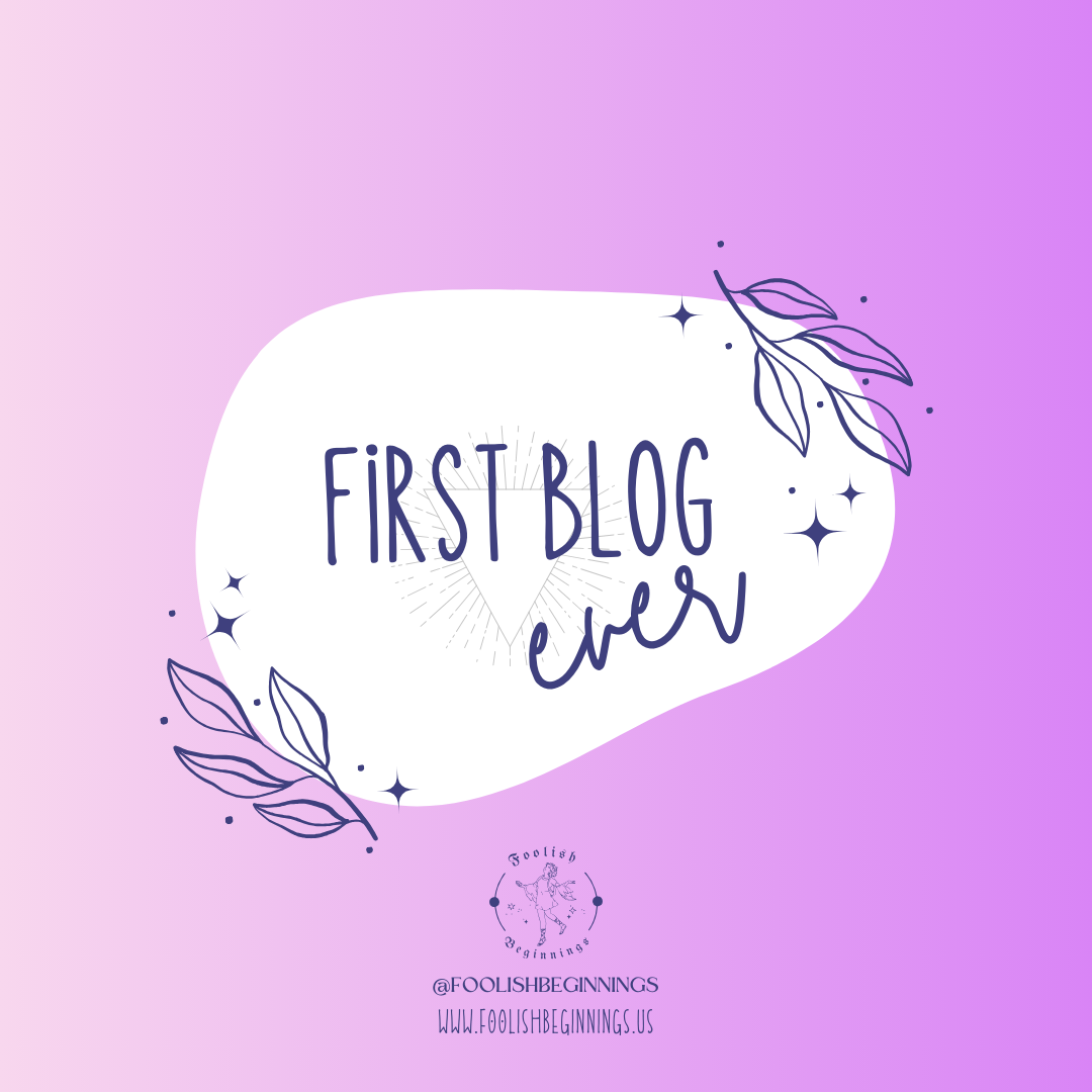 ✨Welcome to Foolish Beginnings - FIRST BLOG EVER ✨