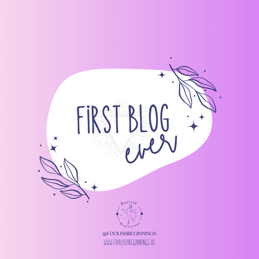 ✨Welcome to Foolish Beginnings - FIRST BLOG EVER ✨